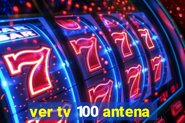 ver tv 100 antena